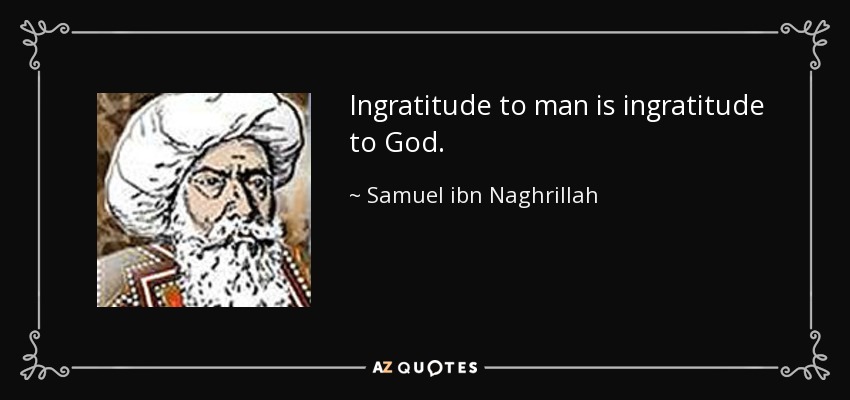 Ingratitude to man is ingratitude to God. - Samuel ibn Naghrillah