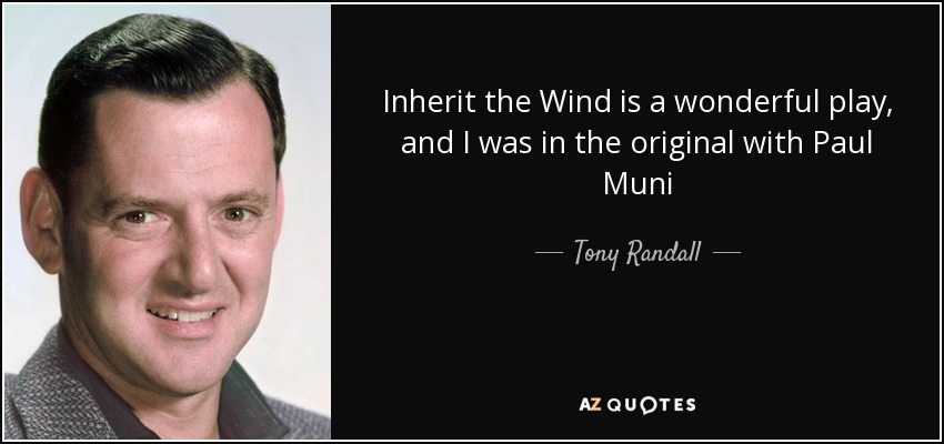 Inherit the Wind is a wonderful play, and I was in the original with Paul Muni - Tony Randall