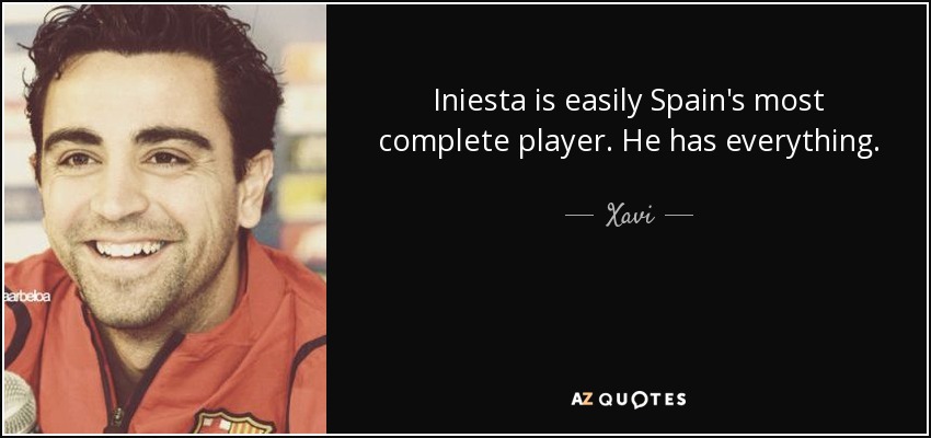 Iniesta is easily Spain's most complete player. He has everything. - Xavi