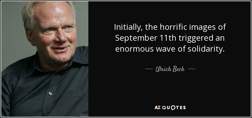 Initially, the horrific images of September 11th triggered an enormous wave of solidarity. - Ulrich Beck
