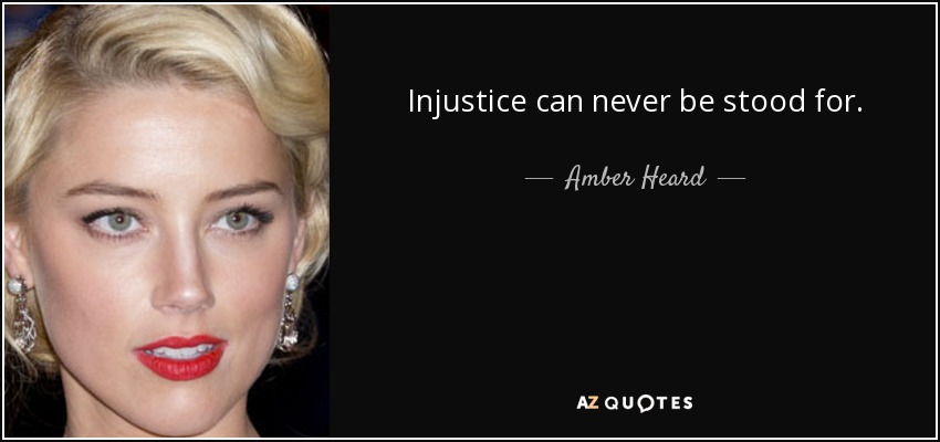 Injustice can never be stood for. - Amber Heard