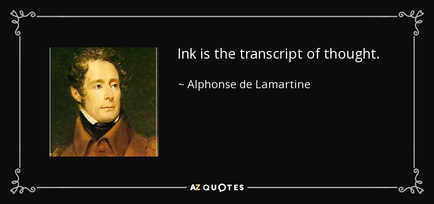 Ink is the transcript of thought. - Alphonse de Lamartine