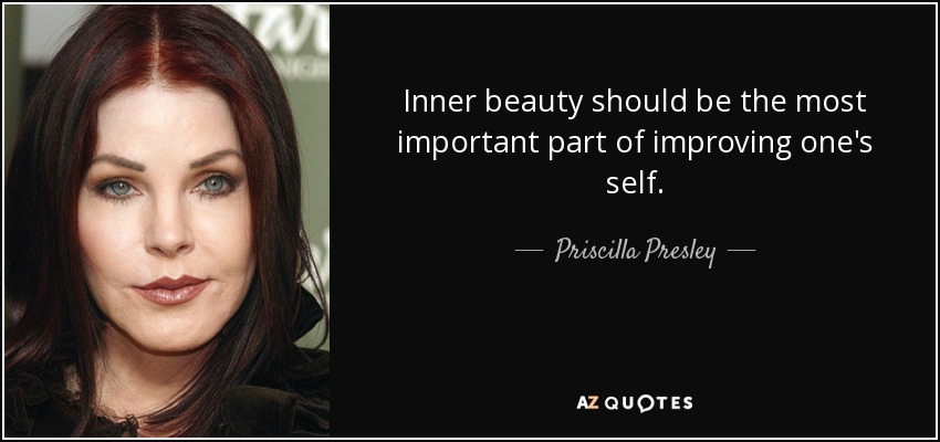 Inner beauty should be the most important part of improving one's self. - Priscilla Presley