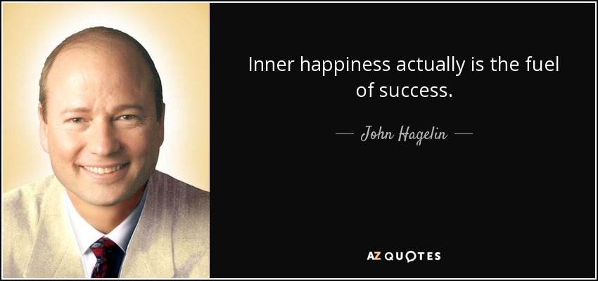Inner happiness actually is the fuel of success. - John Hagelin