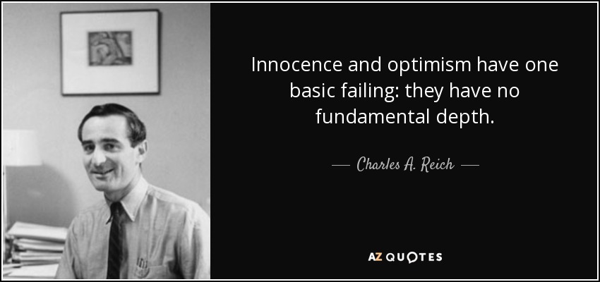 Innocence and optimism have one basic failing: they have no fundamental depth. - Charles A. Reich