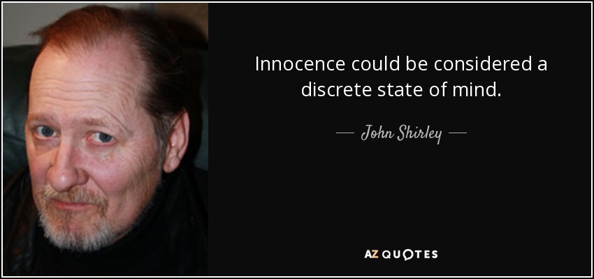 Innocence could be considered a discrete state of mind. - John Shirley