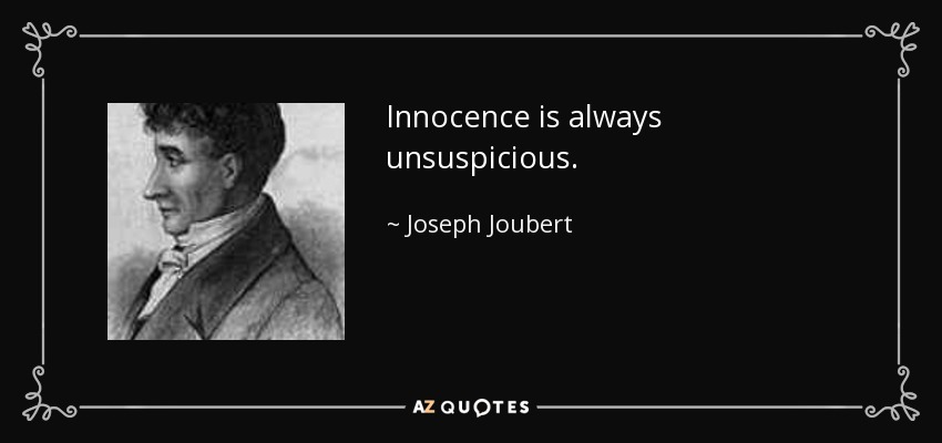 Innocence is always unsuspicious. - Joseph Joubert