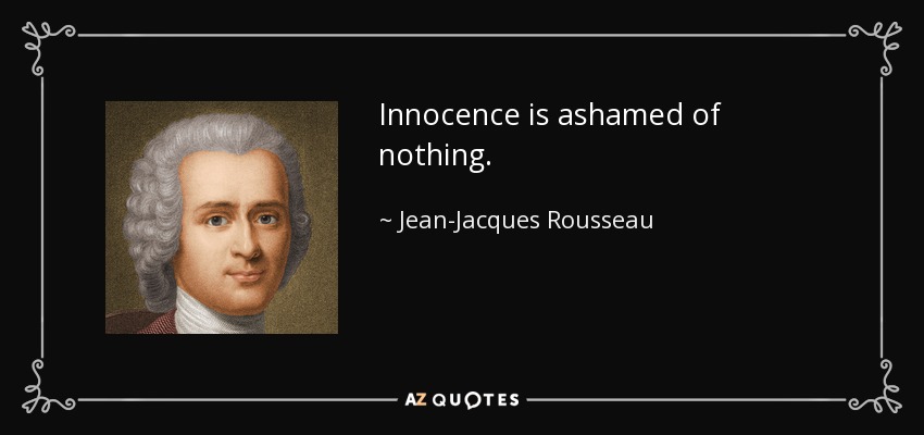 Innocence is ashamed of nothing. - Jean-Jacques Rousseau
