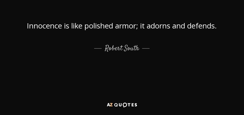 Innocence is like polished armor; it adorns and defends. - Robert South