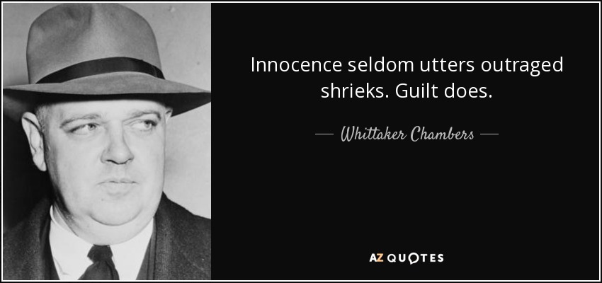 Innocence seldom utters outraged shrieks. Guilt does. - Whittaker Chambers