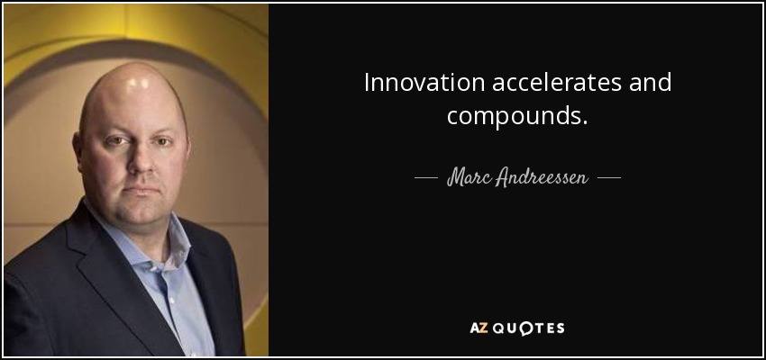 Innovation accelerates and compounds. - Marc Andreessen