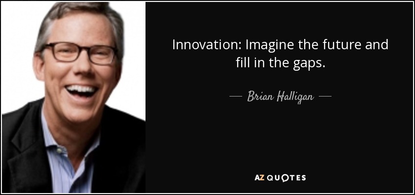 Innovation: Imagine the future and fill in the gaps. - Brian Halligan