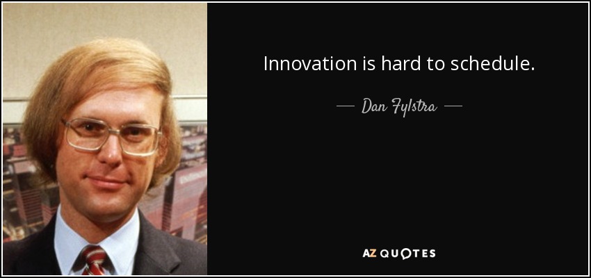 Innovation is hard to schedule. - Dan Fylstra