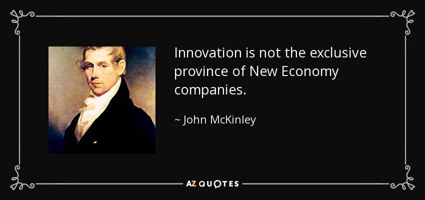 Innovation is not the exclusive province of New Economy companies. - John McKinley