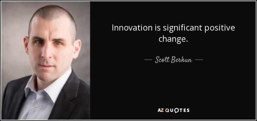 Innovation is significant positive change. - Scott Berkun