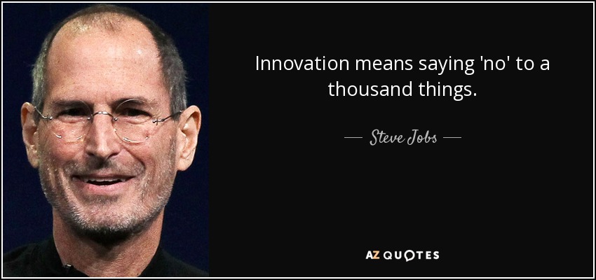 Innovation means saying 'no' to a thousand things. - Steve Jobs