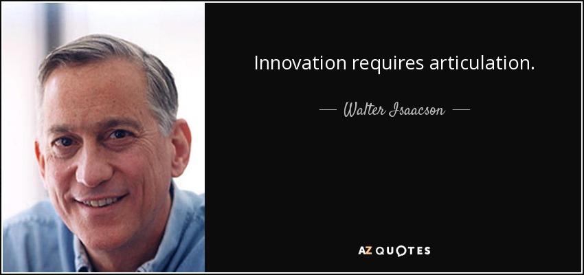 Innovation requires articulation. - Walter Isaacson