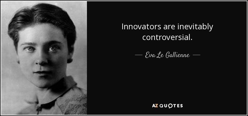 Innovators are inevitably controversial. - Eva Le Gallienne
