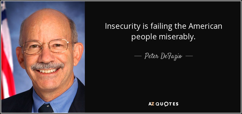 Insecurity is failing the American people miserably. - Peter DeFazio