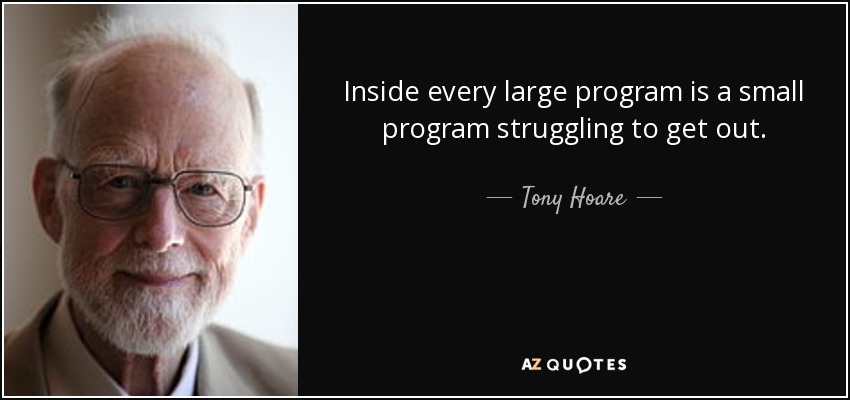 Inside every large program is a small program struggling to get out. - Tony Hoare