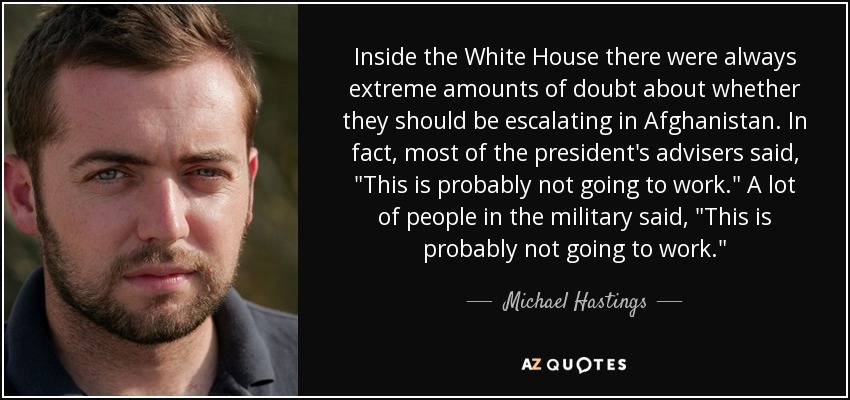 Inside the White House there were always extreme amounts of doubt about whether they should be escalating in Afghanistan. In fact, most of the president's advisers said, 