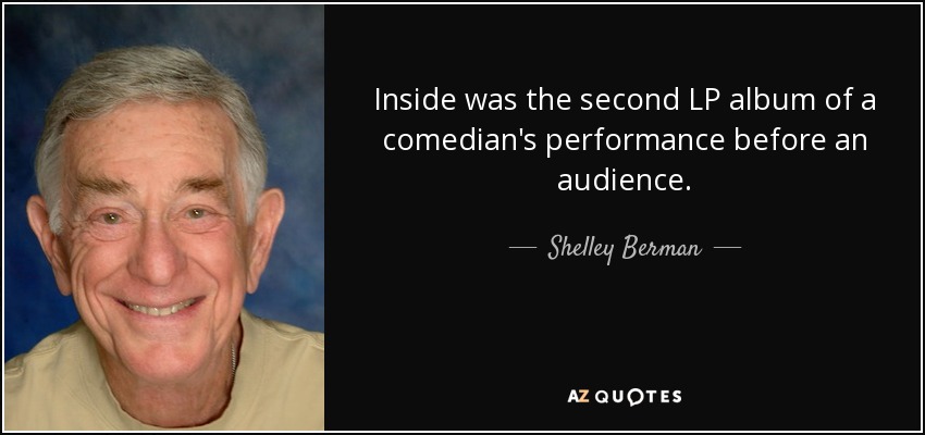 Inside was the second LP album of a comedian's performance before an audience. - Shelley Berman