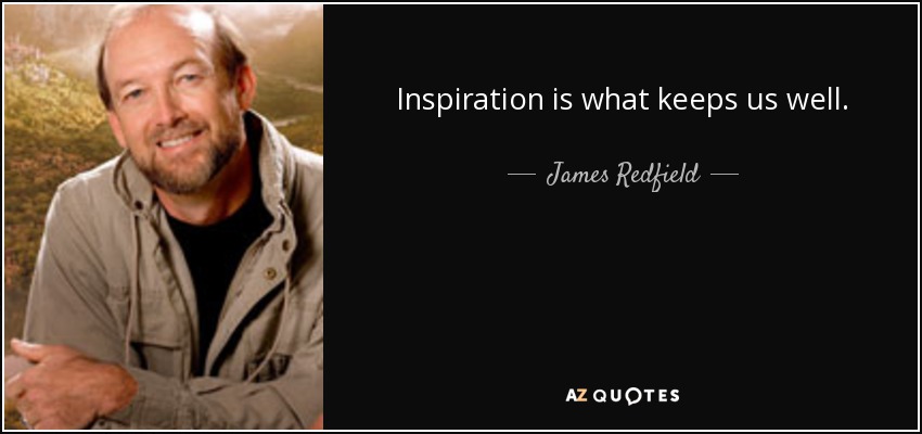 Inspiration is what keeps us well. - James Redfield