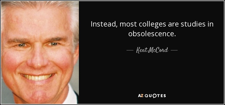 Instead, most colleges are studies in obsolescence. - Kent McCord
