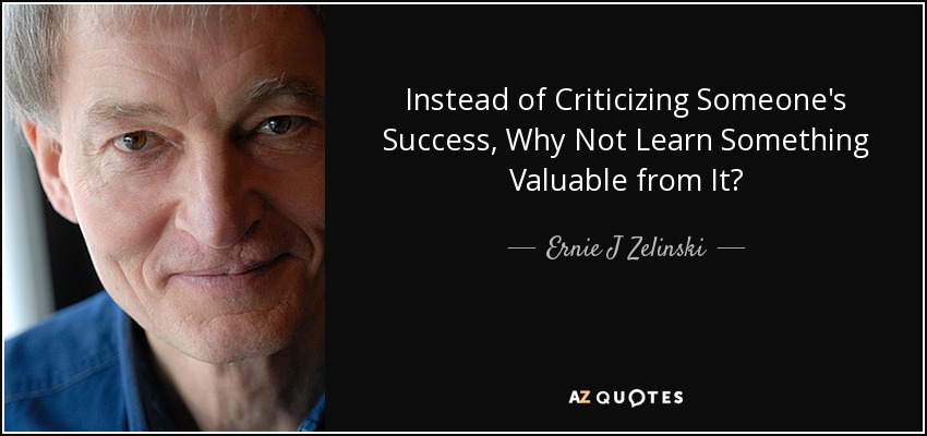 Instead of Criticizing Someone's Success, Why Not Learn Something Valuable from It? - Ernie J Zelinski