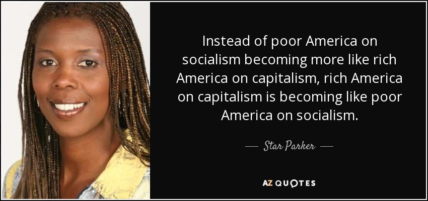 Instead of poor America on socialism becoming more like rich America on capitalism, rich America on capitalism is becoming like poor America on socialism. - Star Parker