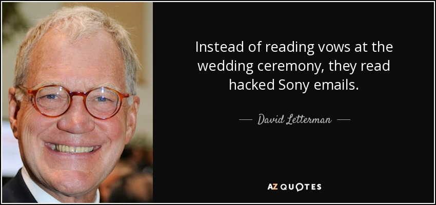 Instead of reading vows at the wedding ceremony, they read hacked Sony emails. - David Letterman
