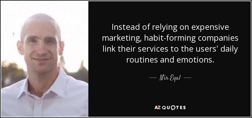 Instead of relying on expensive marketing, habit-forming companies link their services to the users' daily routines and emotions. - Nir Eyal