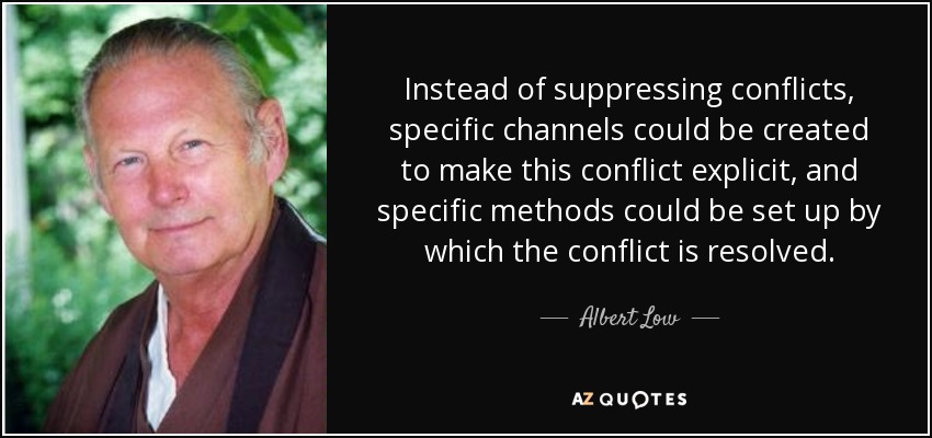 Instead of suppressing conflicts, specific channels could be created to make this conflict explicit, and specific methods could be set up by which the conflict is resolved. - Albert Low