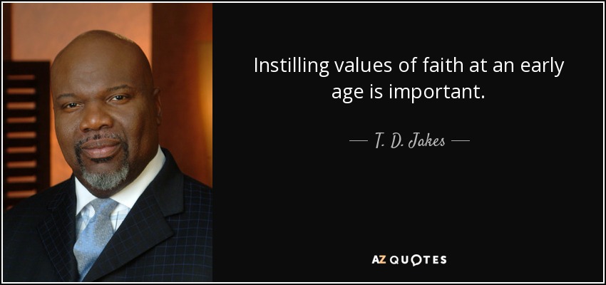 Instilling values of faith at an early age is important. - T. D. Jakes