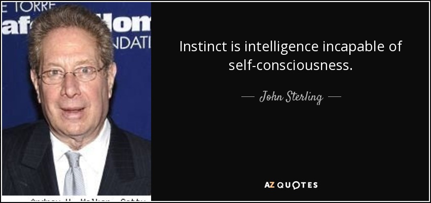 Instinct is intelligence incapable of self-consciousness. - John Sterling