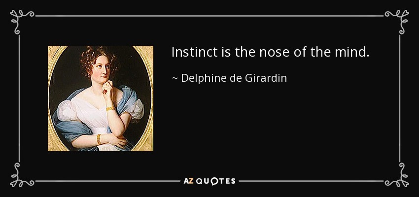 Instinct is the nose of the mind. - Delphine de Girardin