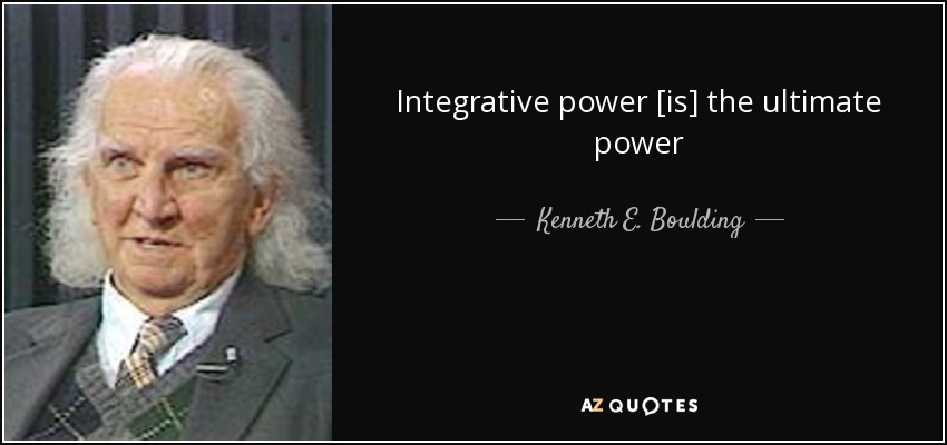 Integrative power [is] the ultimate power - Kenneth E. Boulding