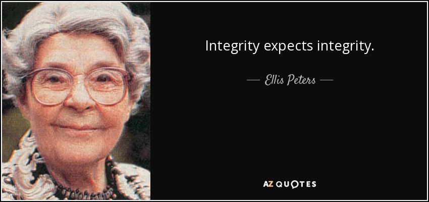 Integrity expects integrity. - Ellis Peters