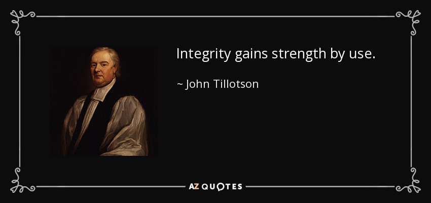 Integrity gains strength by use. - John Tillotson
