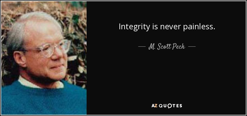Integrity is never painless. - M. Scott Peck