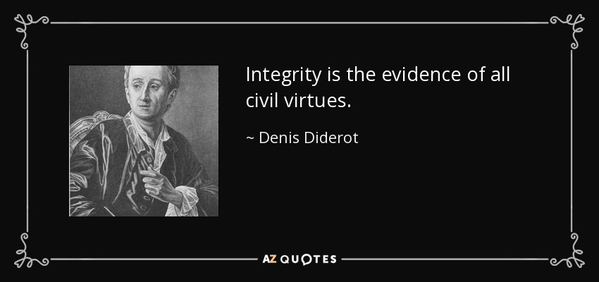 Integrity is the evidence of all civil virtues. - Denis Diderot