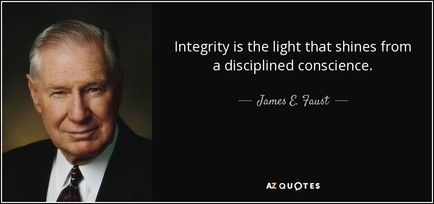 Integrity is the light that shines from a disciplined conscience. - James E. Faust