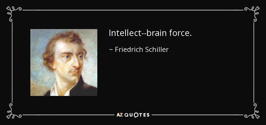 Intellect--brain force. - Friedrich Schiller