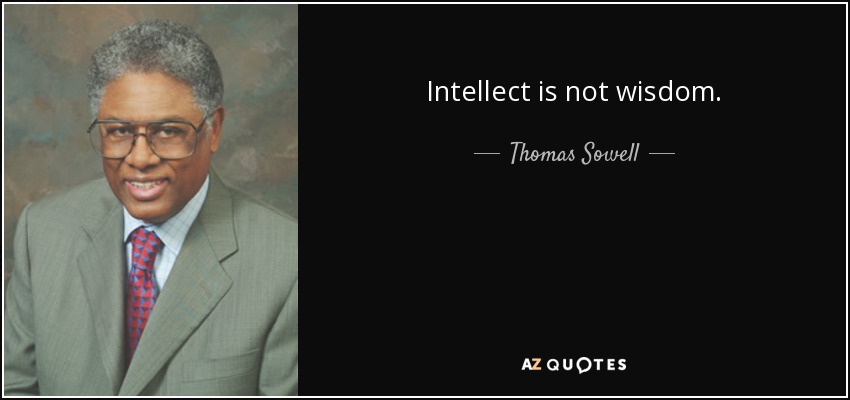 Intellect is not wisdom. - Thomas Sowell