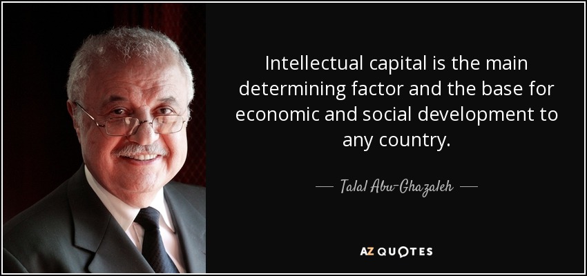 Intellectual capital is the main determining factor and the base for economic and social development to any country. - Talal Abu-Ghazaleh