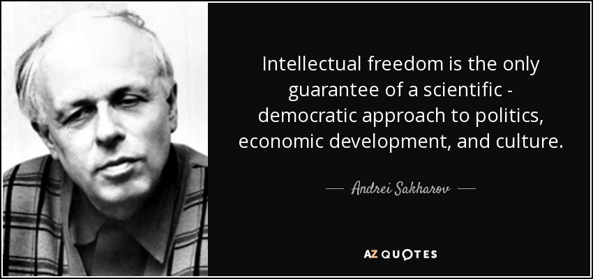 Intellectual freedom is the only guarantee of a scientific - democratic approach to politics, economic development, and culture. - Andrei Sakharov