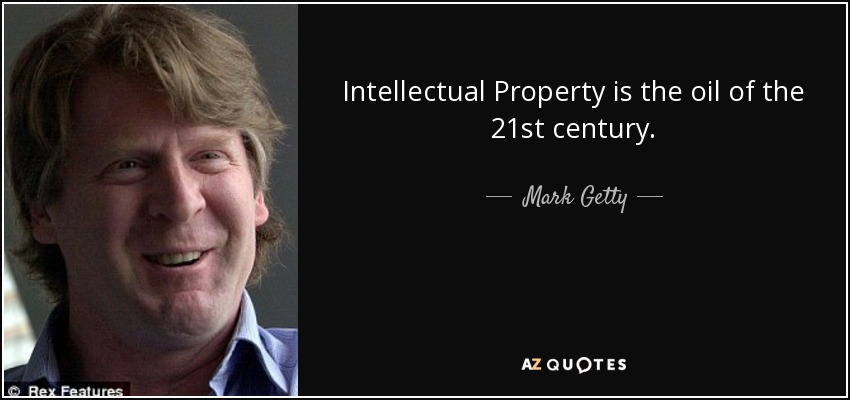 Intellectual Property is the oil of the 21st century. - Mark Getty