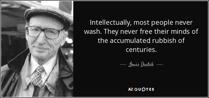 Intellectually, most people never wash. They never free their minds of the accumulated rubbish of centuries. - Louis Dudek