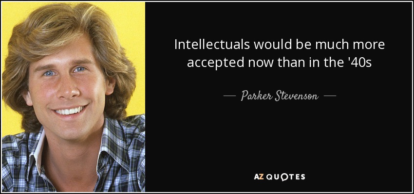 Intellectuals would be much more accepted now than in the '40s - Parker Stevenson