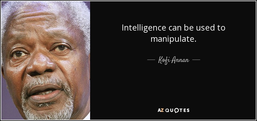 Intelligence can be used to manipulate. - Kofi Annan